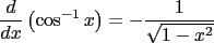 $\displaystyle \frac{d}{dx}\left({\cos^{-1} x}\right) = -\frac{1}{\sqrt{1-x^2}}$