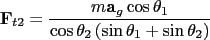 $\displaystyle \mathbf{F}_{t2} = \frac{m\mathbf{a}_g\cos\theta_1}{\cos\theta_2\left({\sin\theta_1+\sin\theta_2}\right)}$