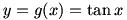 y=g(x)=tan(x)