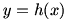 y=h(x)