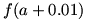 f(a+0.01)