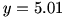 y=5.01