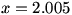x=2.005