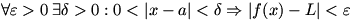 \forall\varepsilon>0\:\exists\delta>0:0 is less than |x-a| is less than \delta\Rightarrow|f(x)-L| is less than \varepsilon