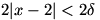2|x-2| is less than 2*delta