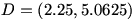 D=(2.25,5.0625)