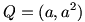 Q=(a,a^2)