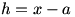 h=x-a