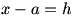 x-a=h