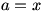 a=x