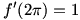 f'(2pi)=1
