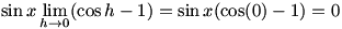 sin x lim(h->0)(cos h - 1) = sin x (cos(0)-1)=0