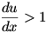 du/dx>1