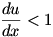 du/dx is less than 1