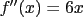 $f”(x)=6x$