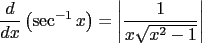 $\displaystyle \frac{d}{dx}\left({\sec^{-1} x}\right) = \left\vert\frac{1}{x\sqrt{x^2-1}}\right\vert$