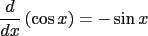 $\displaystyle \frac{d}{dx}\left({\cos x}\right) = -\sin x$