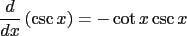 $\displaystyle \frac{d}{dx}\left({\csc x}\right) = -\cot x \csc x$