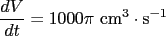 $\displaystyle \frac{dV}{dt} = 1000\pi\textrm{ cm}^3\cdot\textrm{s}^{-1}$