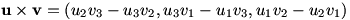u x v = (u2v3 - u3v2, u3v1 - u1v3, u1v2 - u2v1)