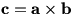 c=a cross b