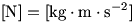 [N]=[kg*m/s^2] 