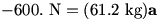 -600. N = (61.2 kg)a