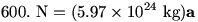 600. N=(5.97e24 kg)a