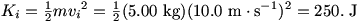 K_i=(1/2)mv_i^2=(1/2)(5.00 kg)(10.0 m/s)^2=250. J