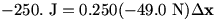 -250. J=0.250(-49.0 N)delta x