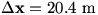 delta x = 20.4 m