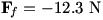 F_f=-12.3 N