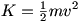 K=(1/2)mv^2