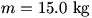 m=15.0 kg