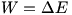 W=Delta E