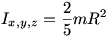 Ix = Iy = Iz = 2/5 mR^2